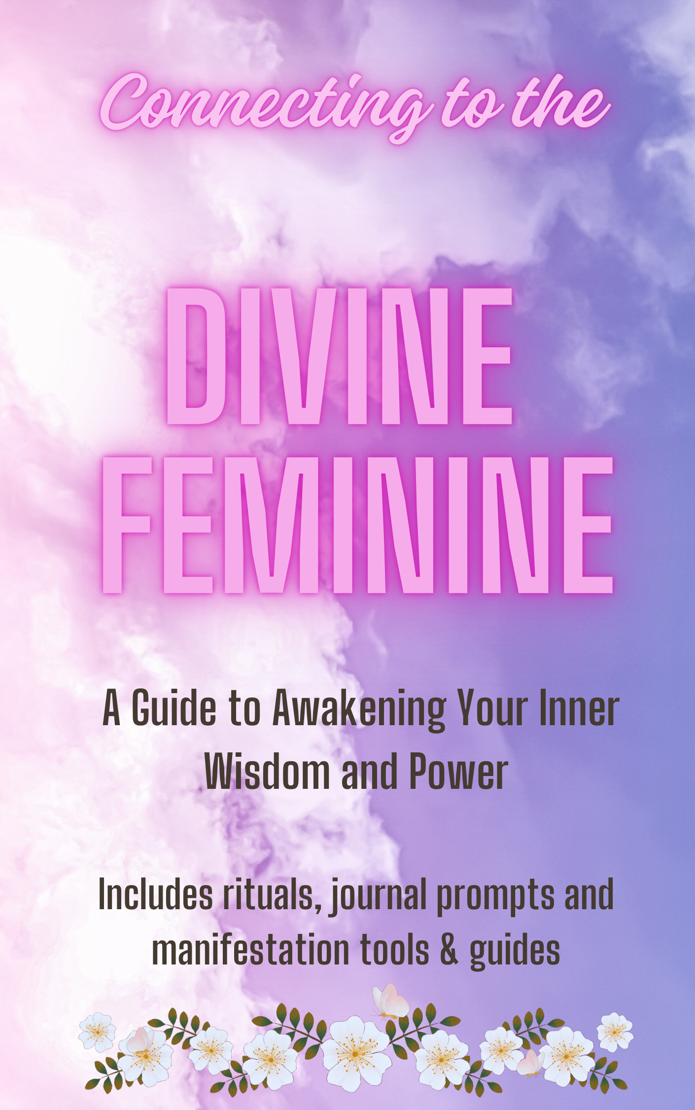 Connecting to the Divine Feminine: A Journey to Sacred Self-Love, Empowerment, and Manifestation E-book